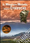 Il magico mondo degli Etruschi libro