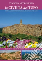 Viaggio attraverso la civiltà del tufo. Storia, arte, natura e passeggiate lungo le Vie Cave. Sorano, Sovana, Pitigliano, Vitozza libro