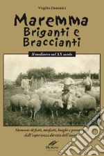 Maremma briganti e braccianti. Il medioevo nel XX secolo. Memorie di fatti, misfatti, luoghi e personaggi dall'esperienza diretta dell'autore libro