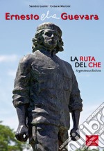 Ernesto Che Guevara. La ruta del Che. Argentina e Bolivia