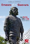 Ernesto Che Guevara. La ruta del Che. Argentina e Bolivia libro