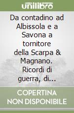 Da contadino ad Albissola e a Savona a tornitore della Scarpa & Magnano. Ricordi di guerra, di lavoro, di lotte operaie, di sport (pesca e corse podistiche)... libro