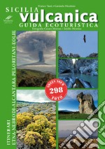 Sicilia vulcanica. Guida ecoturistica Etna-Nebrodi-Alcantara-Peloritani-Eolie