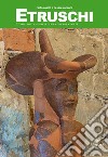 Etruschi. Storia, miti e segreti di una grande civiltà libro di Rosati Carlo Moroni Cesare