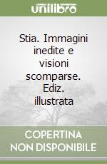 Stia. Immagini inedite e visioni scomparse. Ediz. illustrata