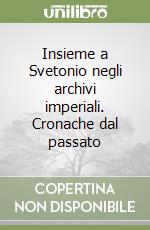 Insieme a Svetonio negli archivi imperiali. Cronache dal passato libro