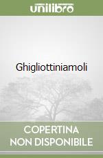 Ghigliottiniamoli