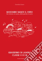 Giocando nasce il coro. Dal silenzio al suono, dalla parola al canto. Ediz. per la scuola libro