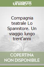 Compagnia teatrale Lo Spannitore. Un viaggio lungo trent'anni libro