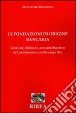 Le fondazioni di origine bancaria. Gestione, bilancio, amministrazione del patrimonio e scelte erogative libro