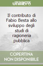 Il contributo di Fabio Besta allo sviluppo degli studi di ragioneria pubblica libro