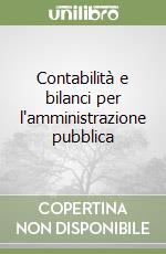 Contabilità e bilanci per l'amministrazione pubblica libro