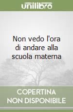 Non vedo l'ora di andare alla scuola materna libro