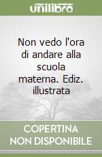 Non vedo l'ora di andare alla scuola materna. Ediz. illustrata libro