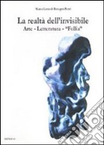 La realtà dell'invisibile. Arte, letteratura, follia libro