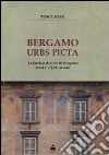 Bergamo urbs picta. Le facciate dipinte di Bergamo tra XV e XVII secolo. Con cartina libro di Rossi Tosca