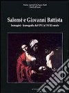Salomé e Giovanni Battista. Immagini e iconografie dal XVII al XVIII secolo. Ediz. illustrata libro