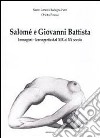 Salomè e Giovanni Battista. Immagini e iconografie dal XIX al XX secolo. Ediz. illustrata libro
