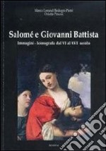 Salomé e Giovanni Battista. Immagini e iconografie dal VI al XVI secolo. Ediz. illustrata