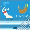 L'acqua. Ediz. illustrata libro