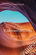 Il labirinto del cuore. Amare senza confini libro