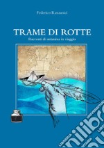 Trame di rotte. Racconti di un'anima in viaggio libro