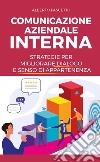 Comunicazione aziendale interna. Strategie per migliorare dialogo e senso di appartenenza libro