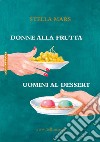 Donne alla frutta, uomini al dessert libro