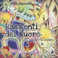 Racconti del cuore. Per bimbi di oggi e adulti di domani. Ediz. italiana e inglese libro