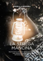 La strega mancina. Studi recenti su chi scrive con la mano sinistra, sulle influenze stagionali e lunari nell'umana specie e altro... libro