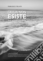 Giulia non esiste. Due racconti, una storia