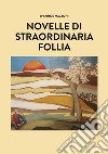 Novelle di straordinaria follia libro