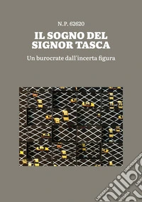 Il sogno del signor Tasca. Un burocrate dall'incerta figura libro