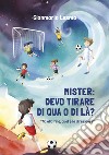 Mister: devo tirare di qua o di là? Ma alla fine, qual è la direzione? libro