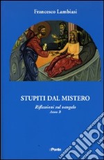 Stupiti dal mistero. Riflessioni sul Vangelo anno B libro