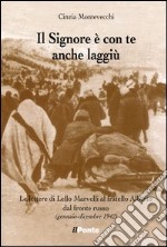 Il signore è con te anche laggiù. Le lettere di Lello Marvelli al fratello Alberto dal fronte russo