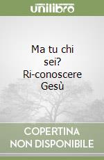 Ma tu chi sei? Ri-conoscere Gesù libro