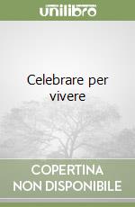 Celebrare per vivere