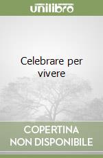 Celebrare per vivere libro