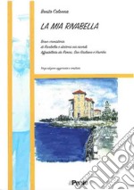 La mia Rivabella. Breve cronistoria di Rivabella e dintorni nei ricordi. Affratellata da Rimini, San Giuliano e Viserba