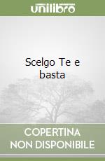 Scelgo Te e basta