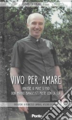 Vivo per amare. Vincere il male si può. Don Mauro Evangelisti prete con la Sla libro