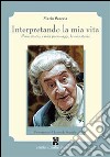 Interpretando la mia vita. Il mio teatro, i miei personaggi, la mia storia libro