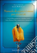 Manuale di sopravvivenza per musicisti. Come produrre, promuovere e distribuire musica. Diritto d'autore, SIAE, contrattualistica, management