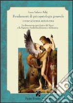 Fondamenti di psicopatologia generale come scienza autonoma. La dimensione psicologica del sacro e la sapienza symbolica ermetico-alchemica libro