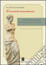 Il femminile traumatizzato. Un'analisi medico-antropologica nella cultura patriarcale in occidente libro