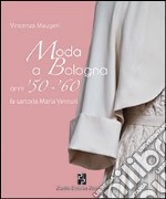 Moda a Bologna anni '50-'60. La sartoria Maria Venturi libro