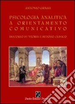 Psicologia analitica a orientamento comunicativo. Discorso su teoria e metodo clinico libro