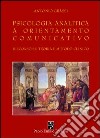 Psicologia analitica a orientamento comunicativo. Discorso su teoria e metodo clinico libro