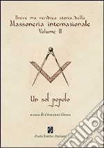 Breve ma veridica storia della massoneria internazionale. Un sol popolo. Vol. 2 libro